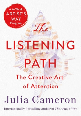The Listening Path: The Creative Art of Attention (a 6-Week Artist's Way Program) -- Julia Cameron, Paperback