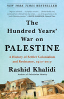The Hundred Years' War on Palestine: A History of Settler Colonialism and Resistance, 1917-2017 -- Rashid Khalidi, Paperback
