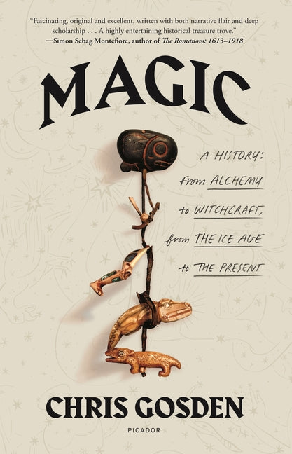 Magic: A History: From Alchemy to Witchcraft, from the Ice Age to the Present -- Chris Gosden, Paperback