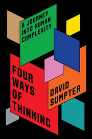 Four Ways of Thinking: A Journey Into Human Complexity by Sumpter, David