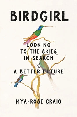 Birdgirl: Looking to the Skies in Search of a Better Future -- Mya-Rose Craig, Hardcover