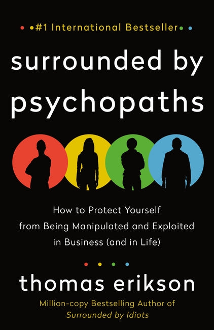 Surrounded by Psychopaths: How to Protect Yourself from Being Manipulated and Exploited in Business (and in Life) [The Surrounded by Idiots Series] -- Thomas Erikson, Paperback
