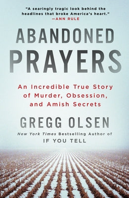 Abandoned Prayers: An Incredible True Story of Murder, Obsession, and Amish Secrets -- Gregg Olsen, Paperback