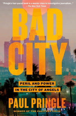Bad City: Peril and Power in the City of Angels -- Paul Pringle, Paperback