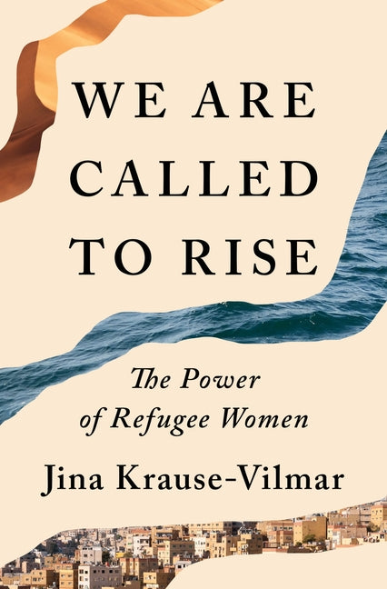 We Are Called to Rise: The Power of Refugee Women -- Jina Krause-Vilmar, Hardcover