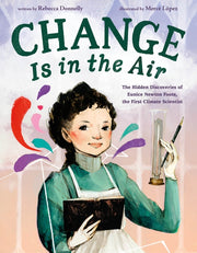 Change Is in the Air: The Hidden Discoveries of Eunice Newton Foote, the First Climate Scientist by Donnelly, Rebecca