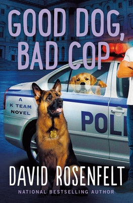 Good Dog, Bad Cop: A K Team Novel -- David Rosenfelt, Hardcover