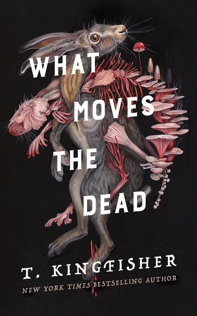 What Moves the Dead -- T. Kingfisher, Hardcover