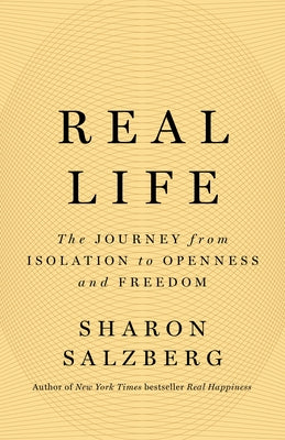 Real Life: The Journey from Isolation to Openness and Freedom -- Sharon Salzberg, Hardcover
