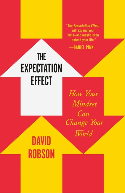 The Expectation Effect: How Your Mindset Can Change Your World -- David Robson, Paperback