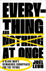 Everything and Nothing at Once: A Black Man's Reimagined Soundtrack for the Future by Leon, Jo?l