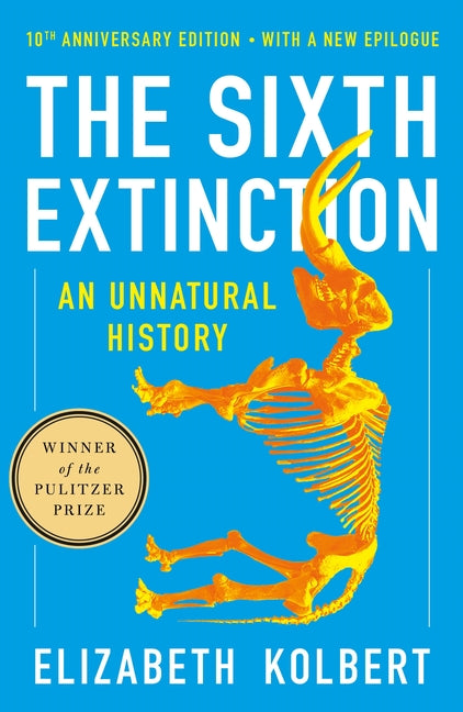 The Sixth Extinction (10th Anniversary Edition): An Unnatural History -- Elizabeth Kolbert, Paperback