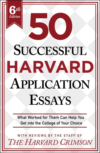 50 Successful Harvard Application Essays, 6th Edition: What Worked for Them Can Help You Get Into the College of Your Choice -- Staff of the Harvard Crimson, Paperback