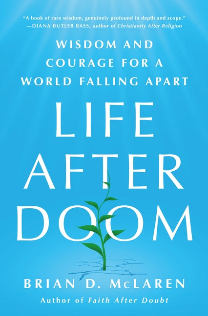 Life After Doom: Wisdom and Courage for a World Falling Apart -- Brian D. McLaren, Hardcover