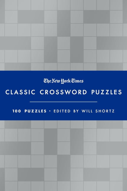 The New York Times Classic Crossword Puzzles (Blue and Silver): 100 Puzzles Edited by Will Shortz -- Will Shortz, Hardcover