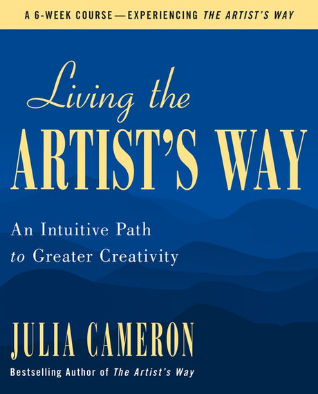 Living the Artist's Way: An Intuitive Path to Greater Creativity -- Julia Cameron, Paperback