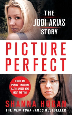 Picture Perfect: The Jodi Arias Story by Hogan, Shanna