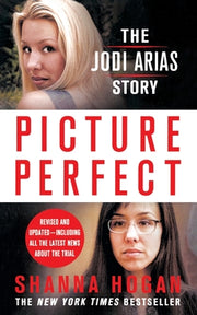 Picture Perfect: The Jodi Arias Story by Hogan, Shanna