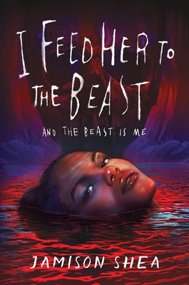 I Feed Her to the Beast and the Beast Is Me -- Jamison Shea, Hardcover
