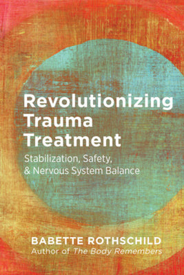 Revolutionizing Trauma Treatment: Stabilization, Safety, & Nervous System Balance by Rothschild, Babette