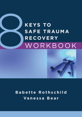 8 Keys to Safe Trauma Recovery Workbook -- Babette Rothschild, Paperback