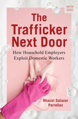 The Trafficker Next Door: How Household Employers Exploit Domestic Workers by Parreñas, Rhacel Salazar