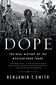 The Dope: The Real History of the Mexican Drug Trade by Smith, Benjamin T.