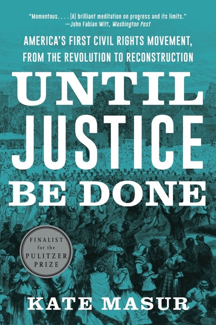 Until Justice Be Done: America's First Civil Rights Movement, from the Revolution to Reconstruction -- Kate Masur, Paperback