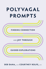 Polyvagal Prompts: Finding Connection and Joy Through Guided Explorations by Dana, Deb