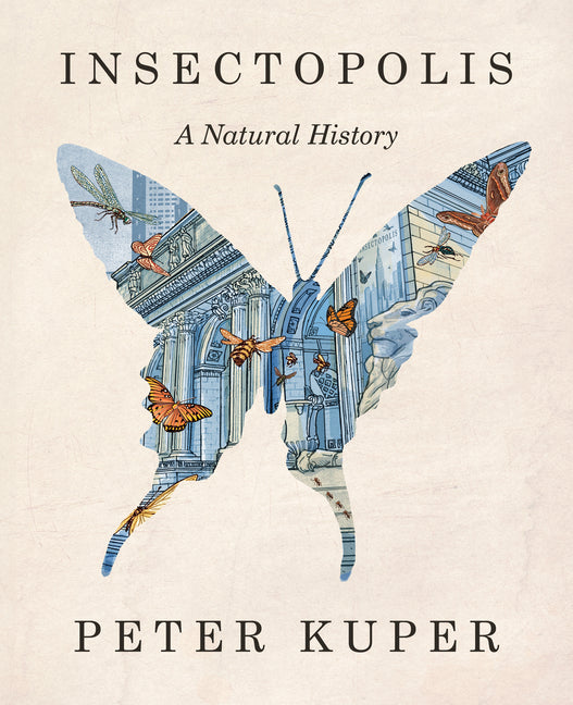 Insectopolis: A Natural History -- Peter Kuper, Hardcover