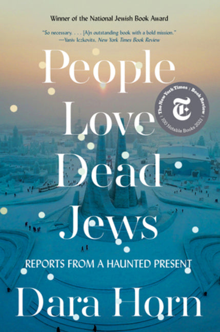 People Love Dead Jews: Reports from a Haunted Present by Horn, Dara