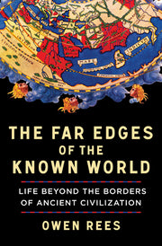 The Far Edges of the Known World: Life Beyond the Borders of Ancient Civilization by Rees, Owen