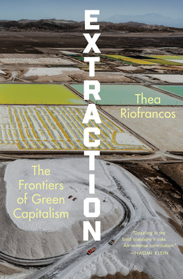 Extraction: The Frontiers of Green Capitalism by Riofrancos, Thea