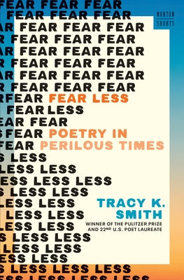 Fear Less: Poetry in Perilous Times by Smith, Tracy K.