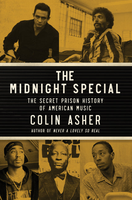 The Midnight Special: The Secret Prison History of American Music -- Colin Asher, Hardcover