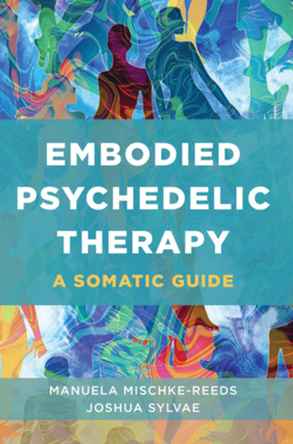 Embodied Psychedelic Therapy: A Somatic Guide by Mischke-Reeds, Manuela