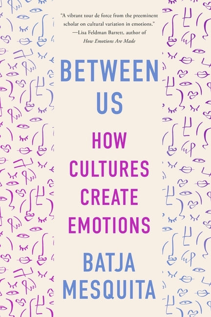 Between Us: How Cultures Create Emotions -- Batja Mesquita, Paperback