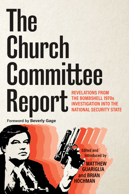 The Church Committee Report: Revelations from the Bombshell 1970s Investigation Into the National Security State by Guariglia, Matthew