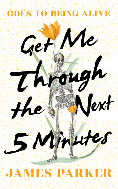 Get Me Through the Next Five Minutes: Odes to Being Alive -- James Parker, Hardcover