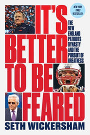 It's Better to Be Feared: The New England Patriots Dynasty and the Pursuit of Greatness by Wickersham, Seth
