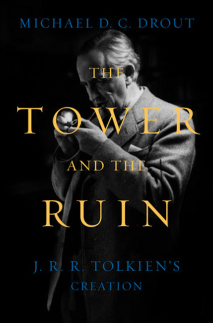 The Tower and the Ruin: J.R.R. Tolkien's Creation -- Michael DC Drout, Hardcover