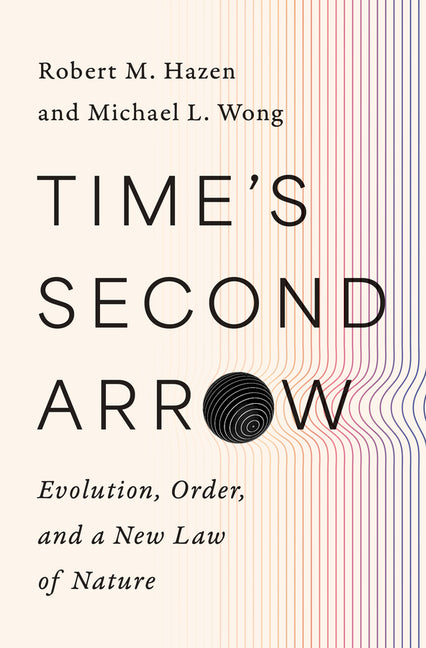 Time's Second Arrow: Evolution, Order, and a New Law of Nature -- Robert M. Hazen, Hardcover
