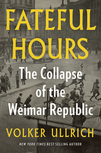 Fateful Hours: The Collapse of the Weimar Republic by Ullrich, Volker