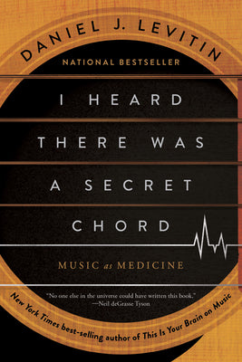 I Heard There Was a Secret Chord: Music as Medicine by Levitin, Daniel J.