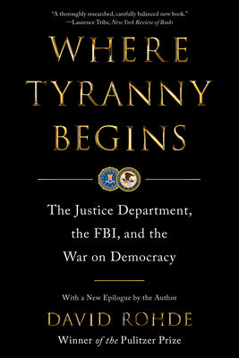 Where Tyranny Begins: The Justice Department, the Fbi, and the War on Democracy by Rohde, David