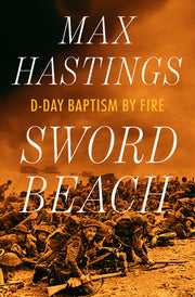 Sword Beach: D-Day Baptism by Fire by Hastings, Max