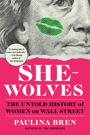 She-Wolves: The Untold History of Women on Wall Street by Bren, Paulina