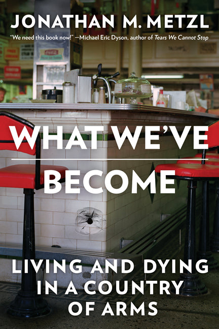 What We've Become: Living and Dying in a Country of Arms -- Jonathan M. Metzl, Paperback