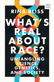 What's Real about Race?: Untangling Science, Genetics, and Society by Bliss, Rina
