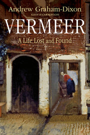 Vermeer: A Life Lost and Found by Graham-Dixon, Andrew